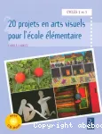 20 projets en arts visuels pour l'école élémentaire